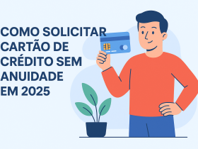 Como Solicitar Cartão de Crédito Sem Anuidade em 2025, cartão de crédito, cartão sem anuidade, crédito, empréstimo, banco, banco digital